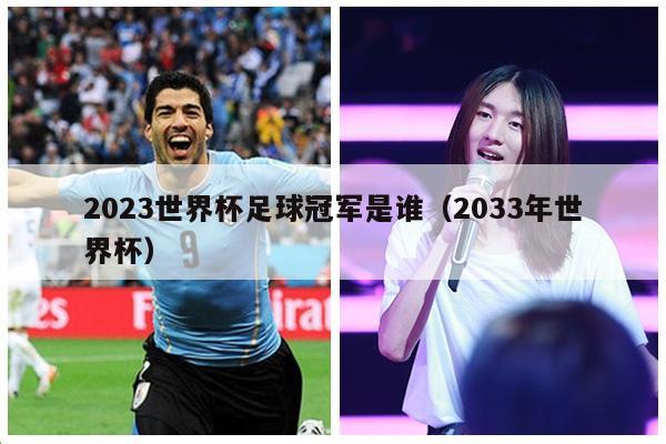 2023世界杯足球冠军是谁（2033年世界杯）