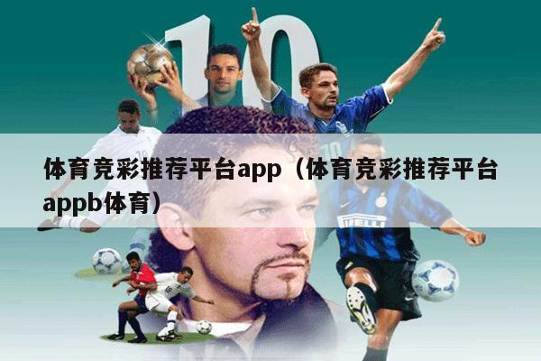 体育竞彩推荐平台app（体育竞彩推荐平台appb体育）