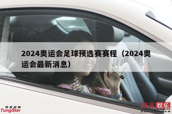 2024奥运会足球预选赛赛程（2024奥运会最新消息）