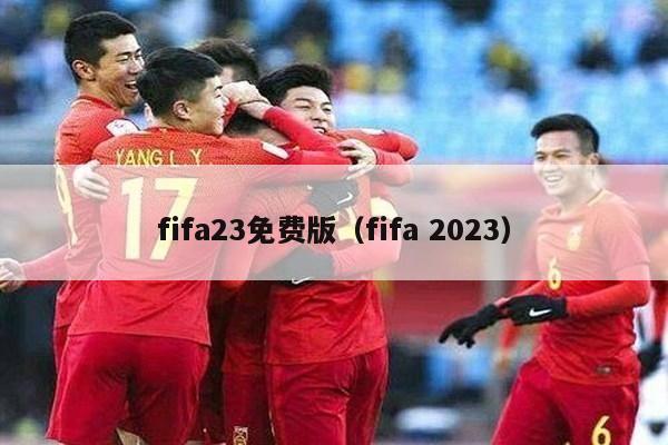 fifa23免费版（fifa 2023）