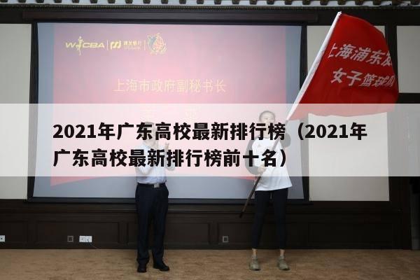 2021年广东高校最新排行榜（2021年广东高校最新排行榜前十名）