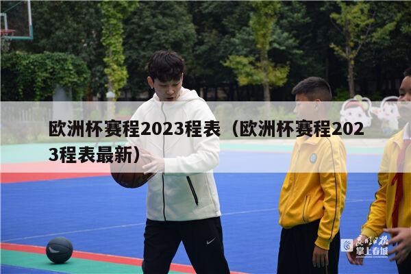 欧洲杯赛程2023程表（欧洲杯赛程2023程表最新）