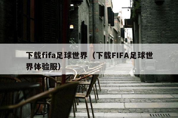 下载fifa足球世界（下载FIFA足球世界体验服）