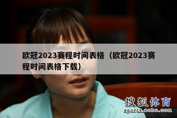 欧冠2023赛程时间表格（欧冠2023赛程时间表格下载）