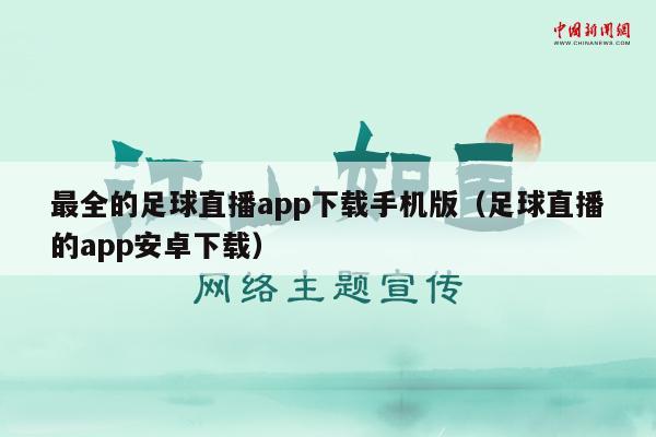 最全的足球直播app下载手机版（足球直播的app安卓下载）