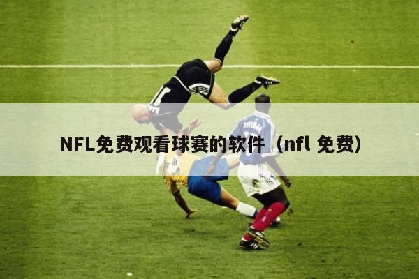 NFL免费观看球赛的软件（nfl 免费）