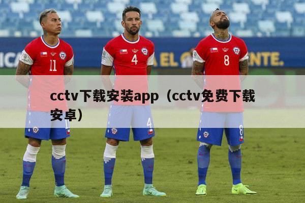 cctv下载安装app（cctv免费下载安卓）