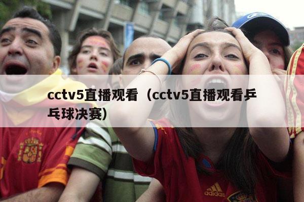 cctv5直播观看（cctv5直播观看乒乓球决赛）