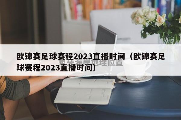 欧锦赛足球赛程2023直播时间（欧锦赛足球赛程2023直播时间）