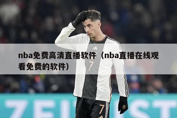 nba免费高清直播软件（nba直播在线观看免费的软件）