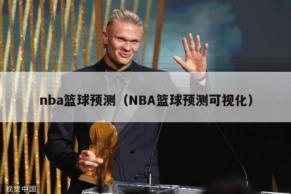 nba篮球预测（NBA篮球预测可视化）