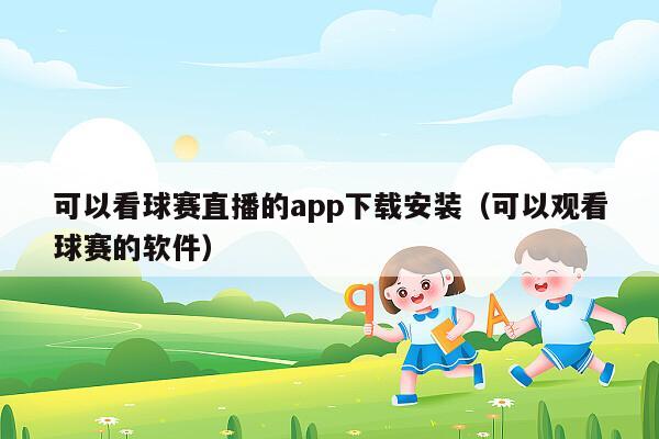 可以看球赛直播的app下载安装（可以观看球赛的软件）