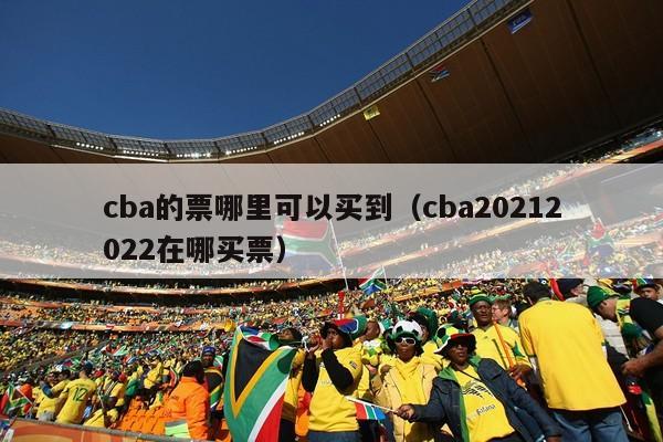 cba的票哪里可以买到（cba20212022在哪买票）