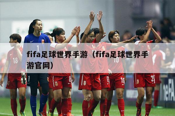 fifa足球世界手游（fifa足球世界手游官网）