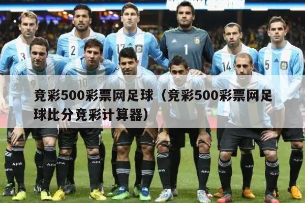 竞彩500彩票网足球（竞彩500彩票网足球比分竞彩计算器）