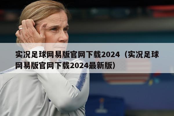 实况足球网易版官网下载2024（实况足球网易版官网下载2024最新版）