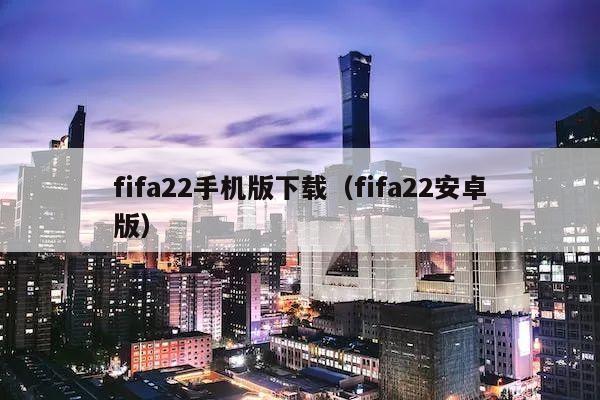 fifa22手机版下载（fifa22安卓版）