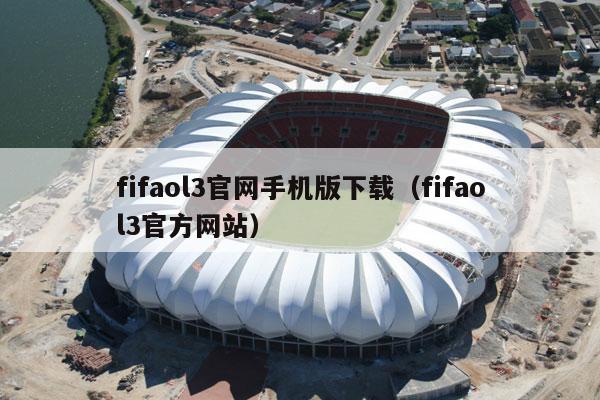 fifaol3官网手机版下载（fifaol3官方网站）