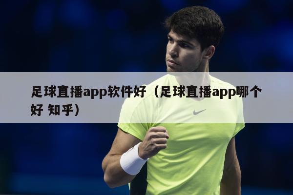 足球直播app软件好（足球直播app哪个好 知乎）