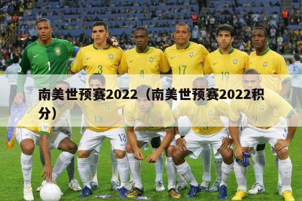 南美世预赛2022（南美世预赛2022积分）