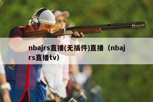 nbajrs直播(无插件)直播（nbajrs直播tv）