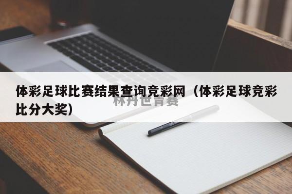 体彩足球比赛结果查询竞彩网（体彩足球竞彩比分大奖）