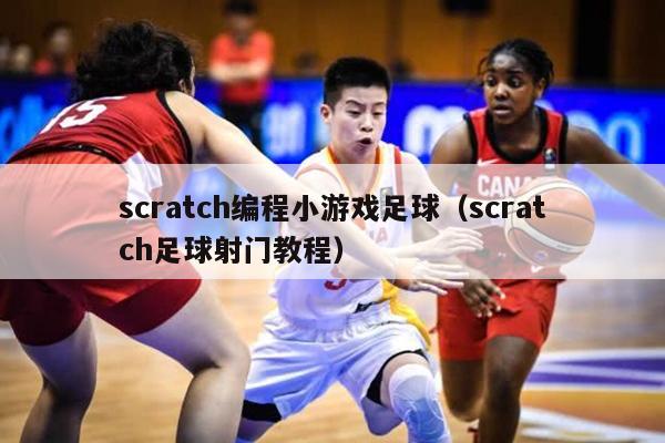 scratch编程小游戏足球（scratch足球射门教程）