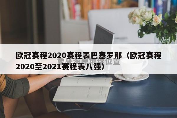 欧冠赛程2020赛程表巴塞罗那（欧冠赛程2020至2021赛程表八强）