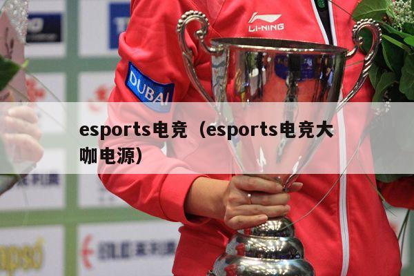 esports电竞（esports电竞大咖电源）