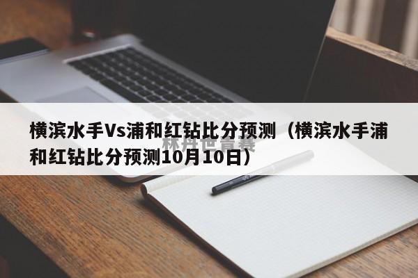 横滨水手Vs浦和红钻比分预测（横滨水手浦和红钻比分预测10月10日）