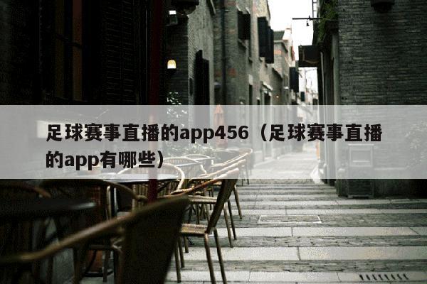 足球赛事直播的app456（足球赛事直播的app有哪些）