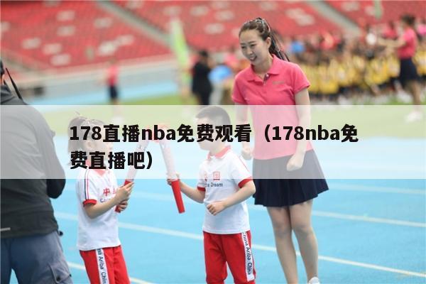 178直播nba免费观看（178nba免费直播吧）