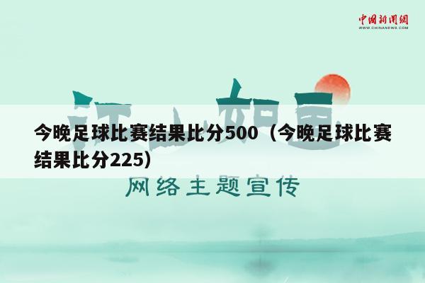 今晚足球比赛结果比分500（今晚足球比赛结果比分225）