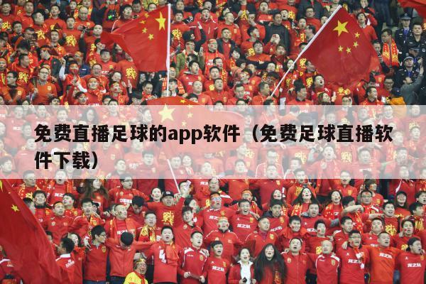 免费直播足球的app软件（免费足球直播软件下载）