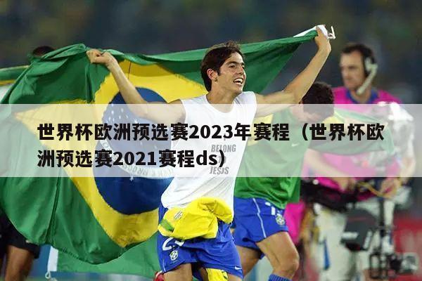 世界杯欧洲预选赛2023年赛程（世界杯欧洲预选赛2021赛程ds）