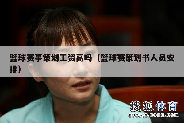 篮球赛事策划工资高吗（篮球赛策划书人员安排）