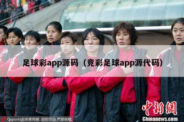 足球彩app源码（竞彩足球app源代码）