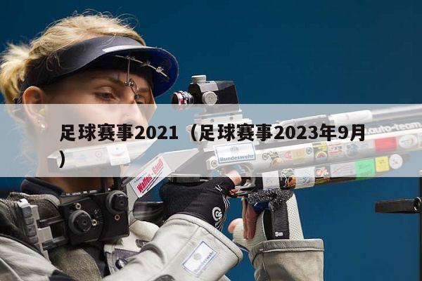 足球赛事2021（足球赛事2023年9月）