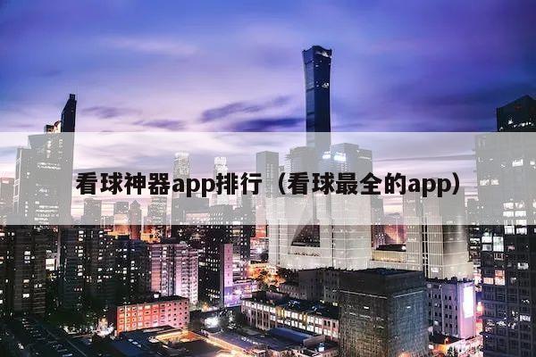 看球神器app排行（看球最全的app）