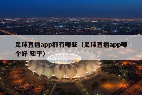 足球直播app都有哪些（足球直播app哪个好 知乎）