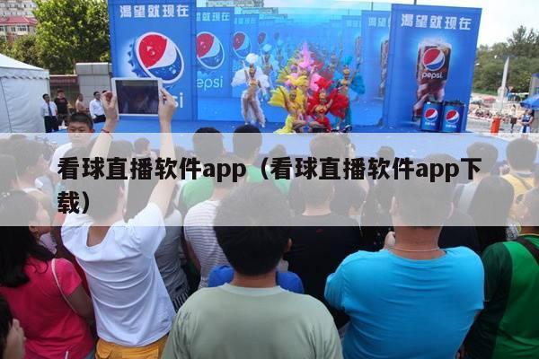 看球直播软件app（看球直播软件app下载）