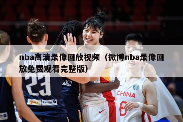 nba高清录像回放视频（微博nba录像回放免费观看完整版）