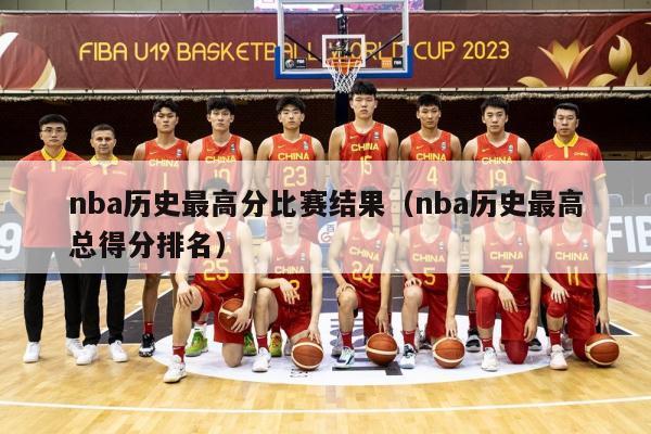 nba历史最高分比赛结果（nba历史最高总得分排名）