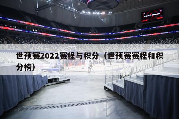 世预赛2022赛程与积分（世预赛赛程和积分榜）