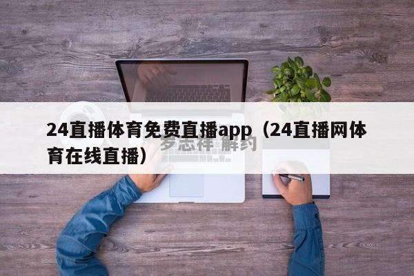 24直播体育免费直播app（24直播网体育在线直播）