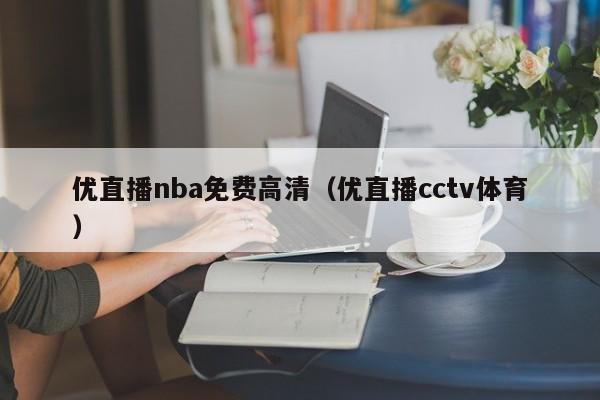 优直播nba免费高清（优直播cctv体育）