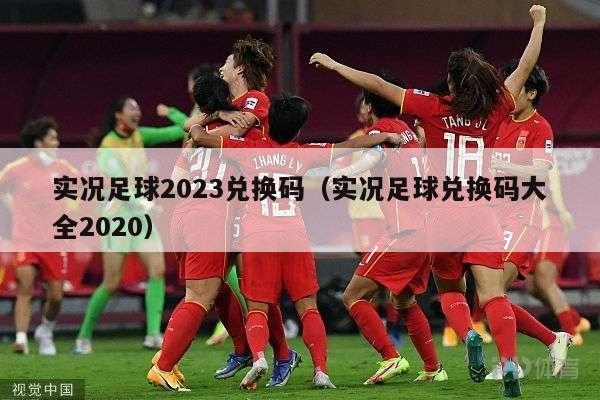 实况足球2023兑换码（实况足球兑换码大全2020）