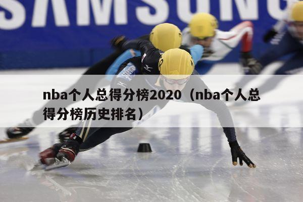 nba个人总得分榜2020（nba个人总得分榜历史排名）