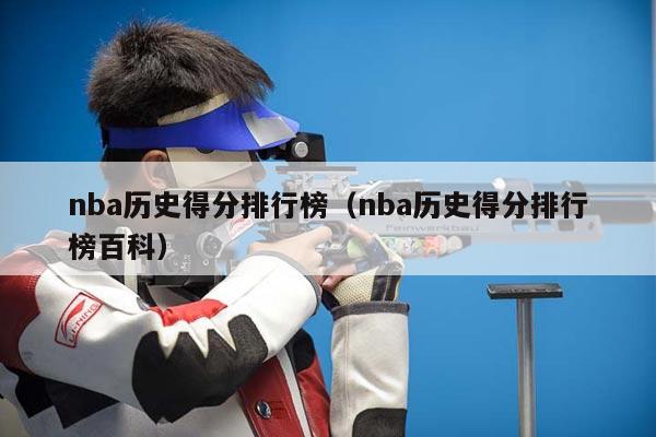 nba历史得分排行榜（nba历史得分排行榜百科）