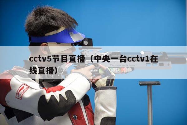 cctv5节目直播（中央一台cctv1在线直播）